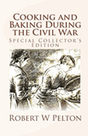 Robert W. Pelton - Cooking and Baking During the Civil War: A Unique Collection of Famly Recipes and Tidbits of History From the Time of the War of Northern Aggression, Häftad. Tillgänglighet: Lägg i varukorg