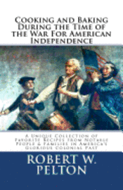 Robert W. Pelton - Cooking & Baking During the Time of the War for American Independence: A Unique Collection of Favorite Recipes from Notable People & Families in Ameri, Häftad. Tillgänglighet: Lägg i varukorg