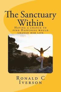 Ronald C. Iverson - The Sanctuary Within: Having a chance to find Happiness would change my life, Häftad
