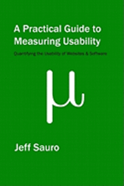 Jeff Sauro - A Practical Guide to Measuring Usability: 72 Answers to the Most Common Questions about Quantifying the Usability of Websites and Software, Häftad. Tillgänglighet: Lägg i varukorg