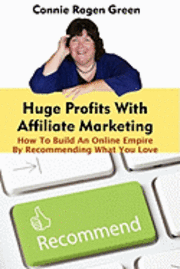 Connie Ragen Green - Huge Profits With Affiliate Marketing: How To Build An Online Empire By Recommending What You Love, Häftad. Tillgänglighet: Lägg i varukorg