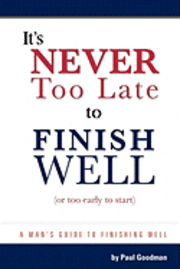 Paul Goodman - It's Never Too Late to Finish Well: A Man's Guide to Finishing Well, Häftad. Tillgänglighet: Lägg i varukorg