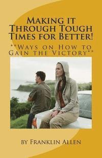 Franklin Allen - Making it Through Tough Times for Better!: **Ways on How to Gain the Victory**, Häftad