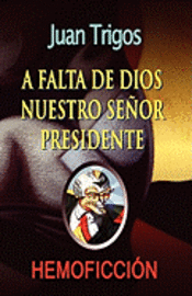 Juan Trigos - A falta de Dios nuestro señor presidente, Häftad. Tillgänglighet: Lägg i varukorg