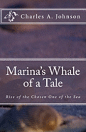 Charles a. Johnson - Marina's Whale of a Tale: Rise of the Chosen One of the Sea, Häftad. Tillgänglighet: Lägg i varukorg