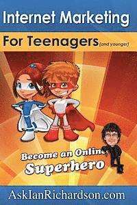 Ian Richardson - Internet Marketing for Teenagers (and younger): Become an Online Superhero, Häftad