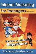 Internet Marketing for Teenagers (and younger): Become an Online Superhero