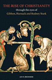 Jan N. Bremmer - The Rise of Christianity through the eyes of Gibbon, Harnack and Rodney Stark, Häftad