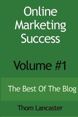 Thom Lancaster - Online Marketing Success - Volume #1: The Best Of The Blog, Häftad. Tillgänglighet: Lägg i varukorg