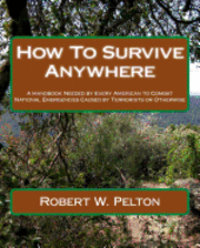 Robert W. Pelton - How To Survive Anywhere: A Handbook Needed by Every American to Combat National Emergencies Caused by Terrorists or Otherwise, Häftad. Tillgänglighet: Lägg i varukorg