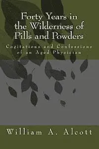 William a. Alcott - Forty Years in the Wilderness of Pills and Powders: Cogitations and Confessions of an Aged Physician, Häftad. Tillgänglighet: Lägg i varukorg