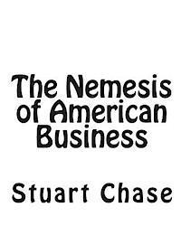 Stuart Chase - The Nemesis of American Business, Häftad