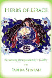 Herbs of Grace: Becoming Independently Healthy by Farida Sharan Nd