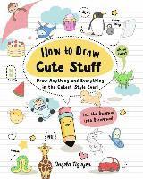 How to Draw Cute Stuff: Draw Anything and Everything in the Cutest Style Ever! Volume 1