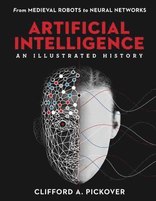 Clifford A. Pickover - Artificial Intelligence: An Illustrated History, Inbunden