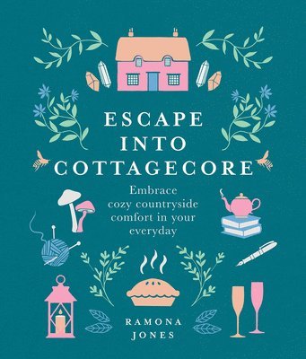 Ramona Jones - Escape Into Cottagecore: Embrace Cozy Countryside Comfort in Your Everyday, Inbunden
