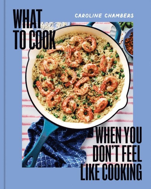 Caroline Chambers - What to Cook When You Don't Feel Like Cooking - A Cookbook, E-bok