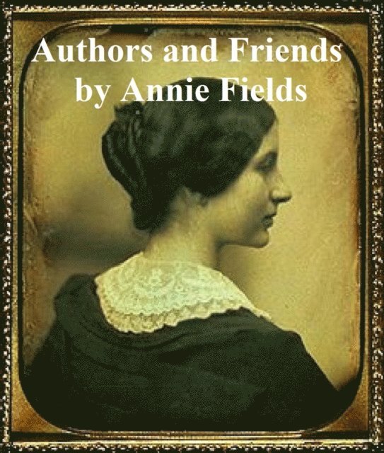 Annie Fields - Authors and Friends, E-bok