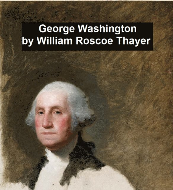William Roscoe Thayer - George Washington, E-bok
