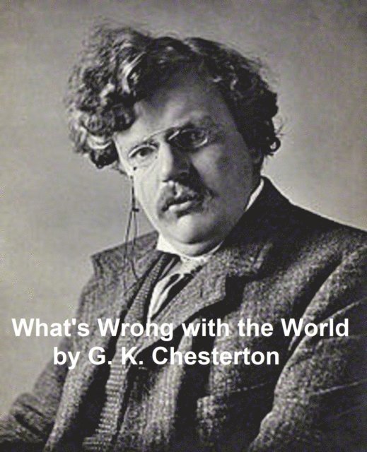 G. K. Chesterton - What's Wrong with the World, E-bok