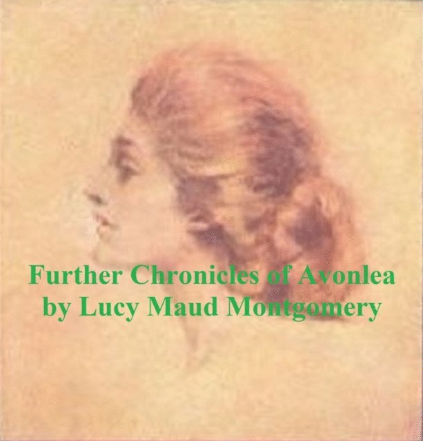 Lucy Maud Montgomery - Further Chronicles of Avonlea, E-bok