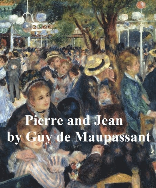 Guy de Maupassant - Pierre and Jean, E-bok