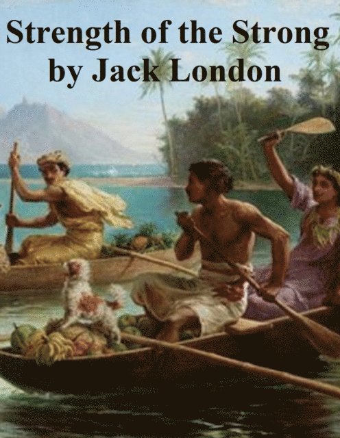 Jack London - Strength of the Strong, E-bok
