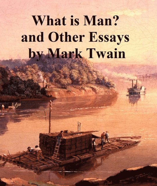 Mark Twain - What is Man ? and Other Essays, E-bok