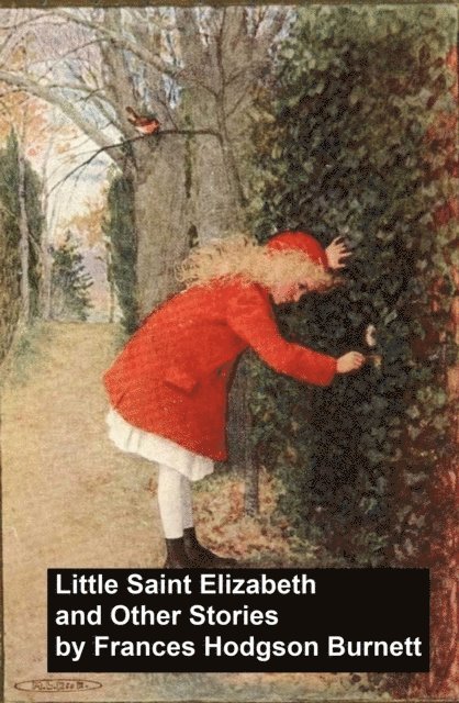 Frances Hodgson Burnett - Little Saint Elizabeth and Other Stories, E-bok