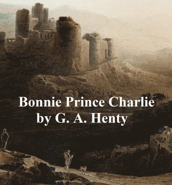G. A. Henty - Bonnie Prince Charlie, E-bok