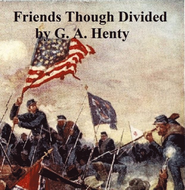 G. A. Henty - Friends Though Divided, E-bok