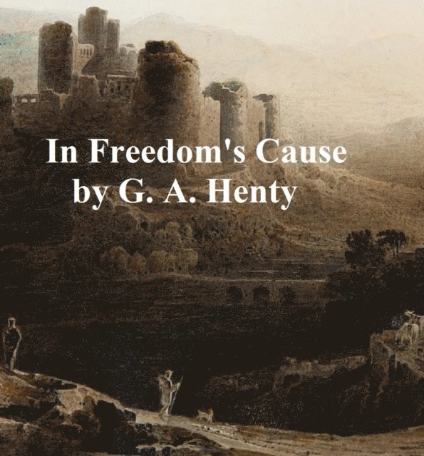 G. A. Henty - In Freedom's Cause, E-bok