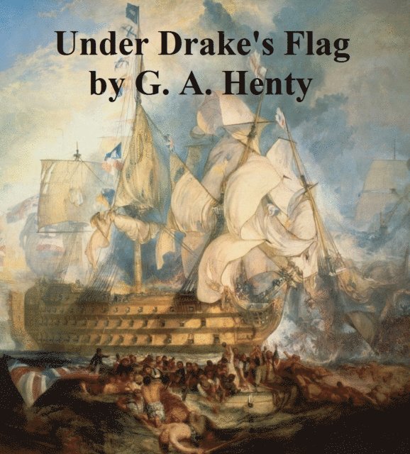 G. A. Henty - Under Drake's Flag, E-bok