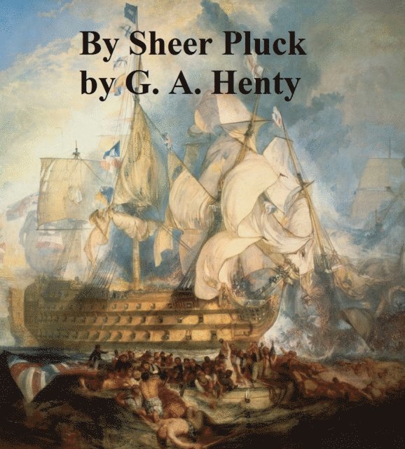 G. A. Henty - By Sheer Pluck, E-bok