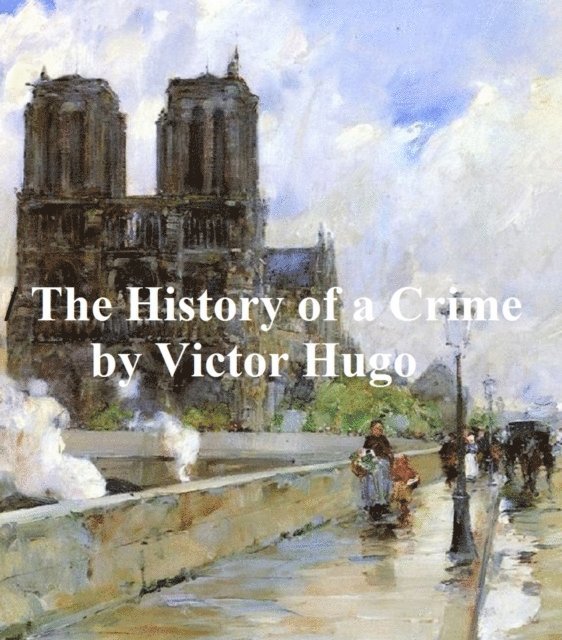 Victor Hugo - History of a Crime, E-bok