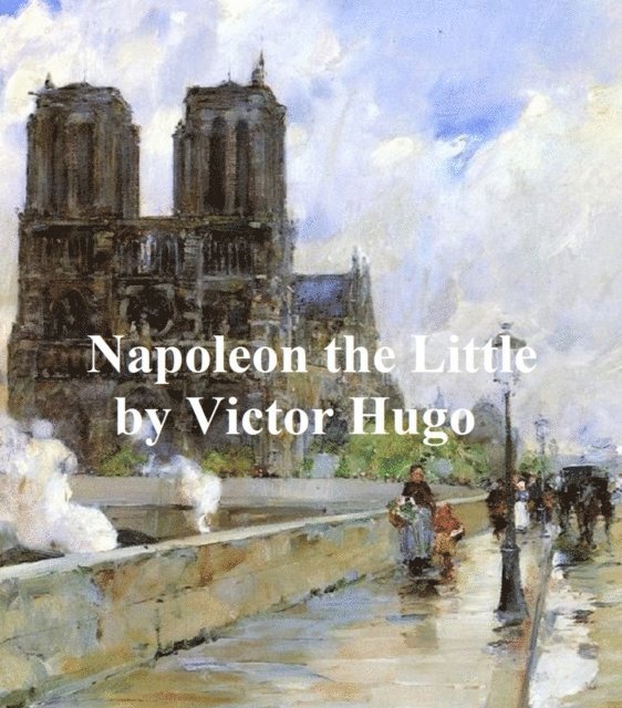 Victor Hugo - Napoleon the Little, E-bok