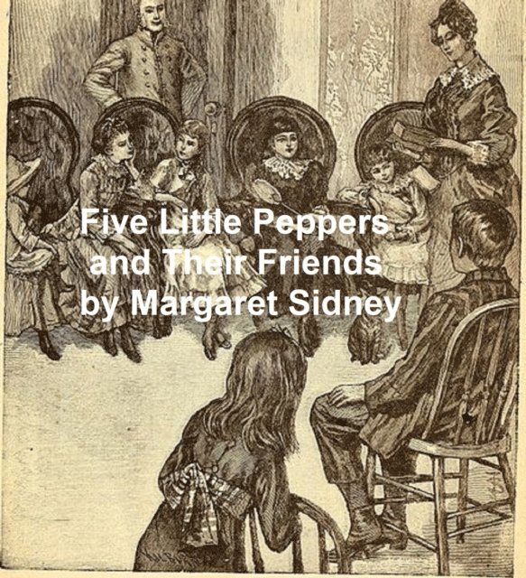 Margaret Sidney - Five Little Peppers and Their Friends, E-bok