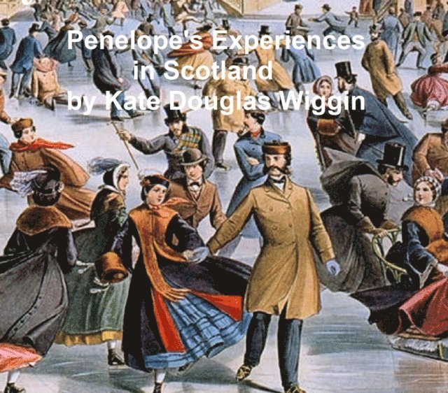 Kate Douglas Wiggin - Penelope's Experiences in Scotland, E-bok