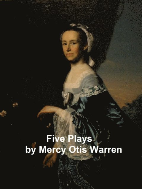 Mercy Otis Warren - Five Plays, E-bok
