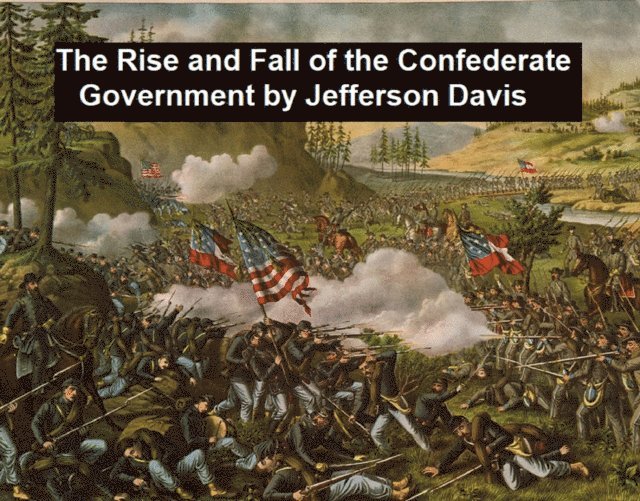 Jefferson Davis - Rise and Fall of the Confederate Government, E-bok