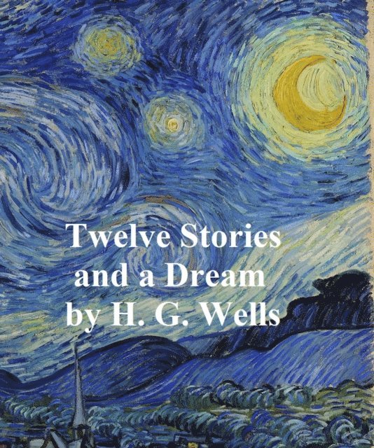 H. G. Wells - Twelve Stories and a Dream, E-bok