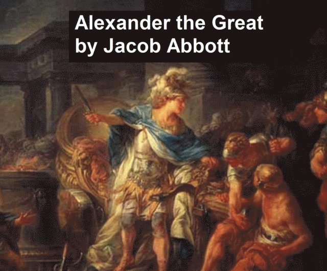 Jacob Abbott - Alexander the Great, E-bok