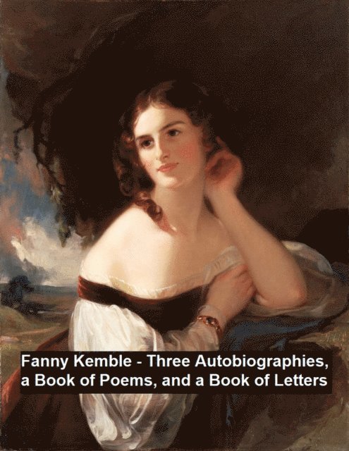 Frances Anne Kemble - Fanny Kemble - Three Autobiographies, a Book of Poems, and a Book of Letters, E-bok