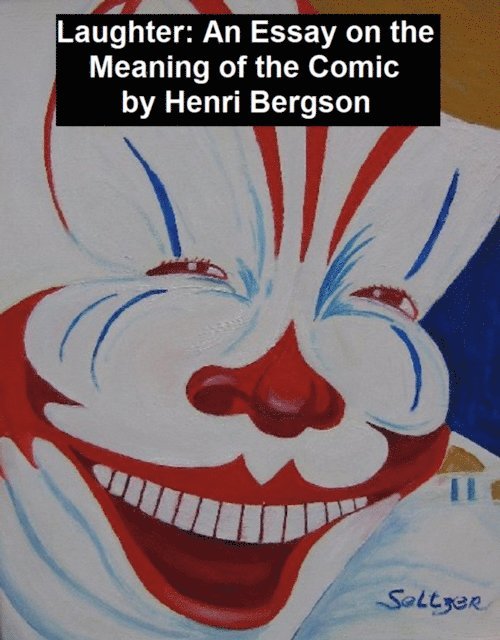 Henri Bergson - Laughter: an Essay on the Meaning of the Comic, E-bok