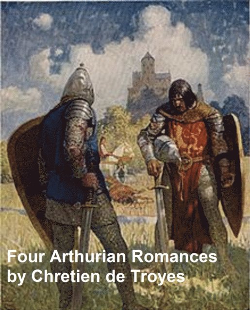 Chretien De Troyes - Four Arthurian Romances, E-bok