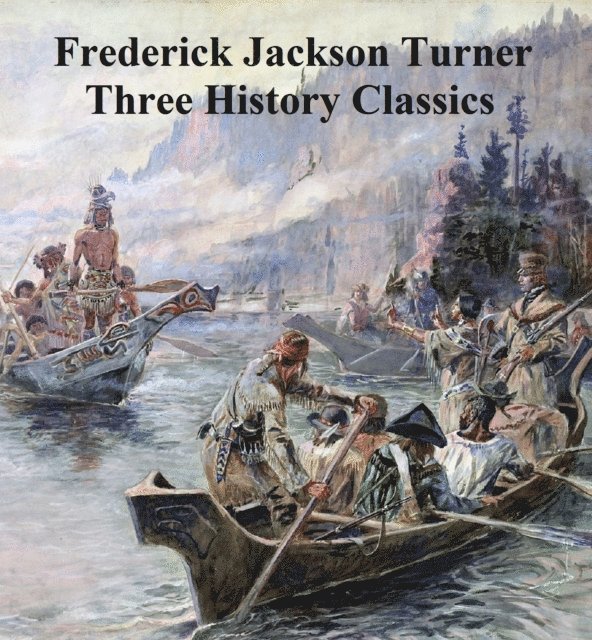 Frederick Jackson Turner - Frederick Jackson Turner: Three History Classics, E-bok