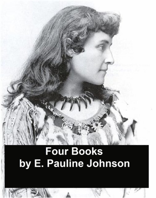 E. Pauline Johnson - Four Books, E-bok
