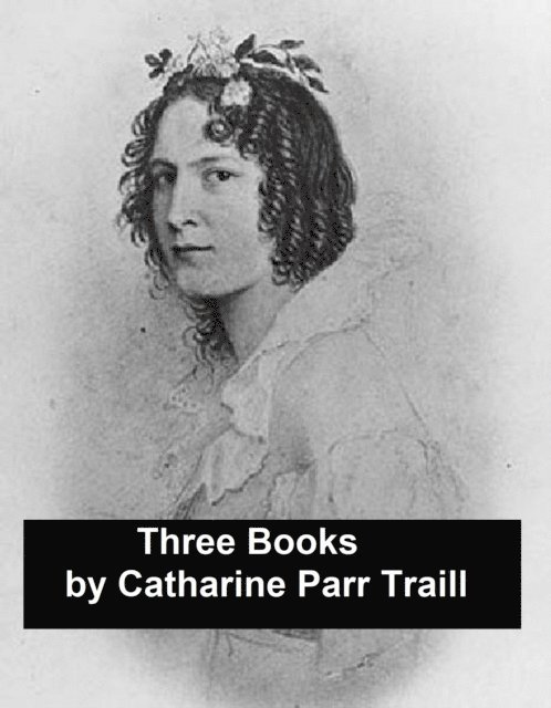 Catharine Parr Traill - Three Books, E-bok