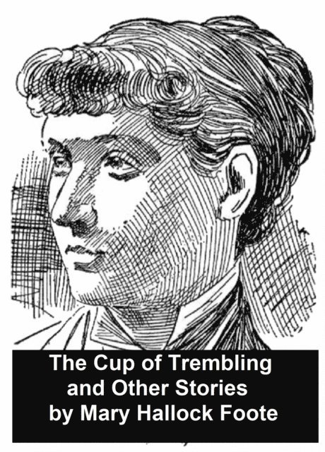Mary Hallock Foote - Cup of Trembling and Other Stories, E-bok