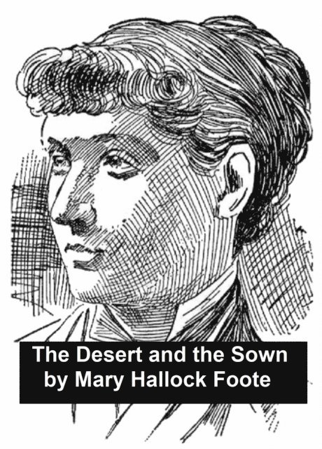 Mary Hallock Foote - Desert and the Sown, E-bok